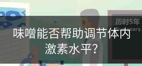 味噌能否帮助调节体内激素水平？